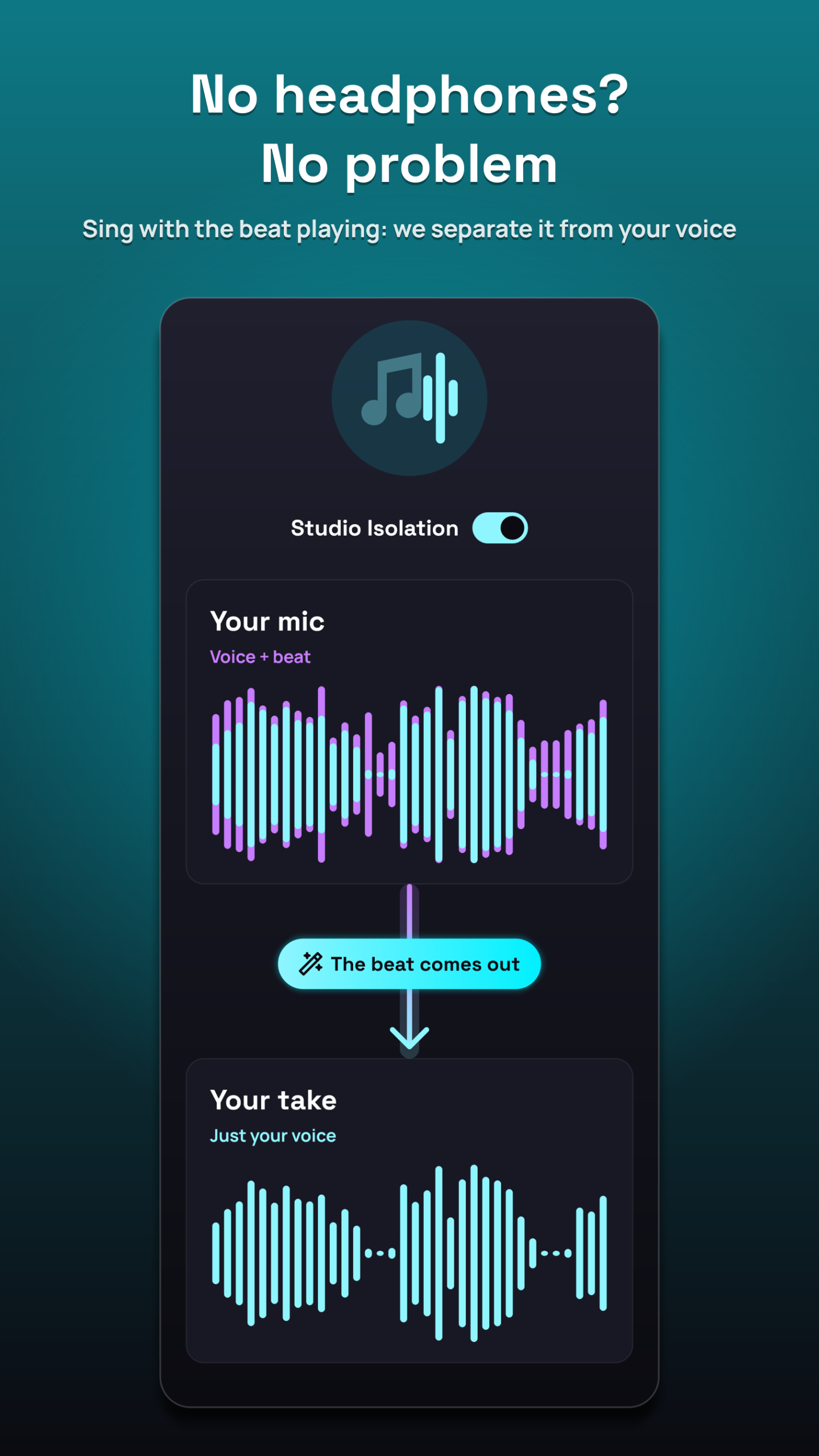 No headphones? No problem. Studio Isolation removes the beat from your take